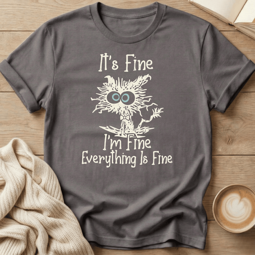 It's Fine I'm Fine Everything Is Fine T-Shirt