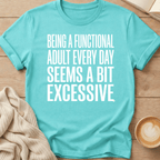 Being a Functional Adult Every Day Seems Excessive T-Shirt