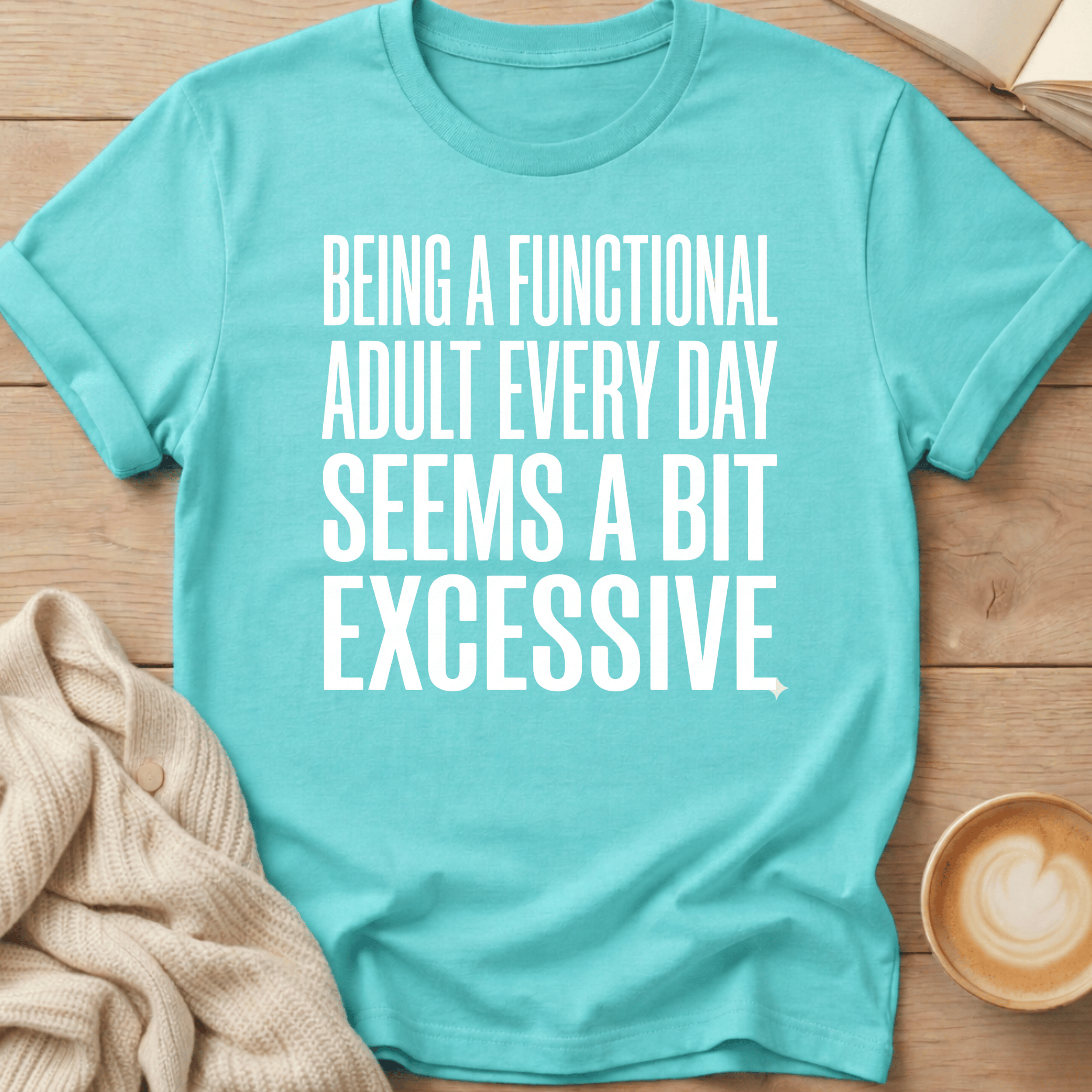 Being a Functional Adult Every Day Seems Excessive T-Shirt