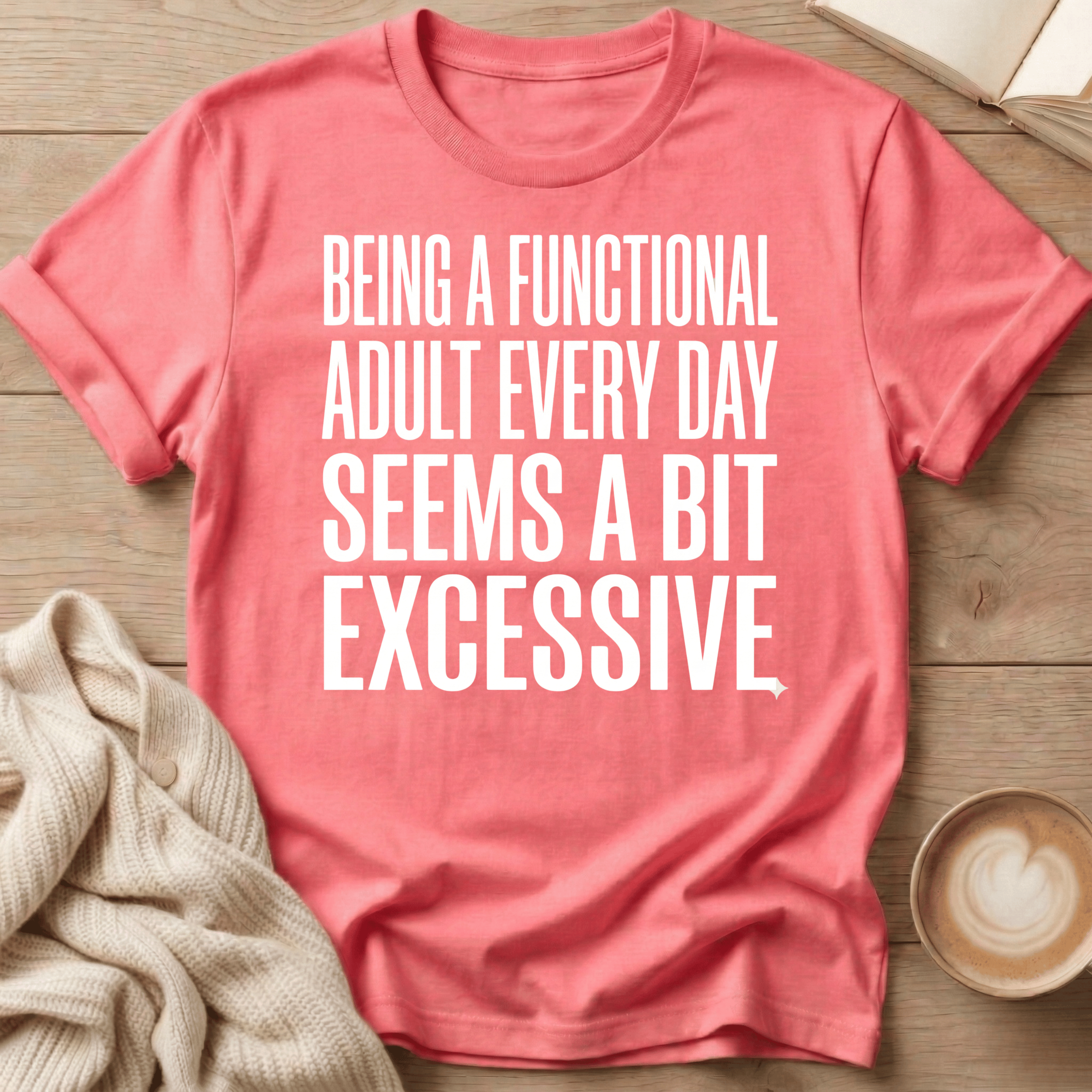 Being a Functional Adult Every Day Seems Excessive T-Shirt