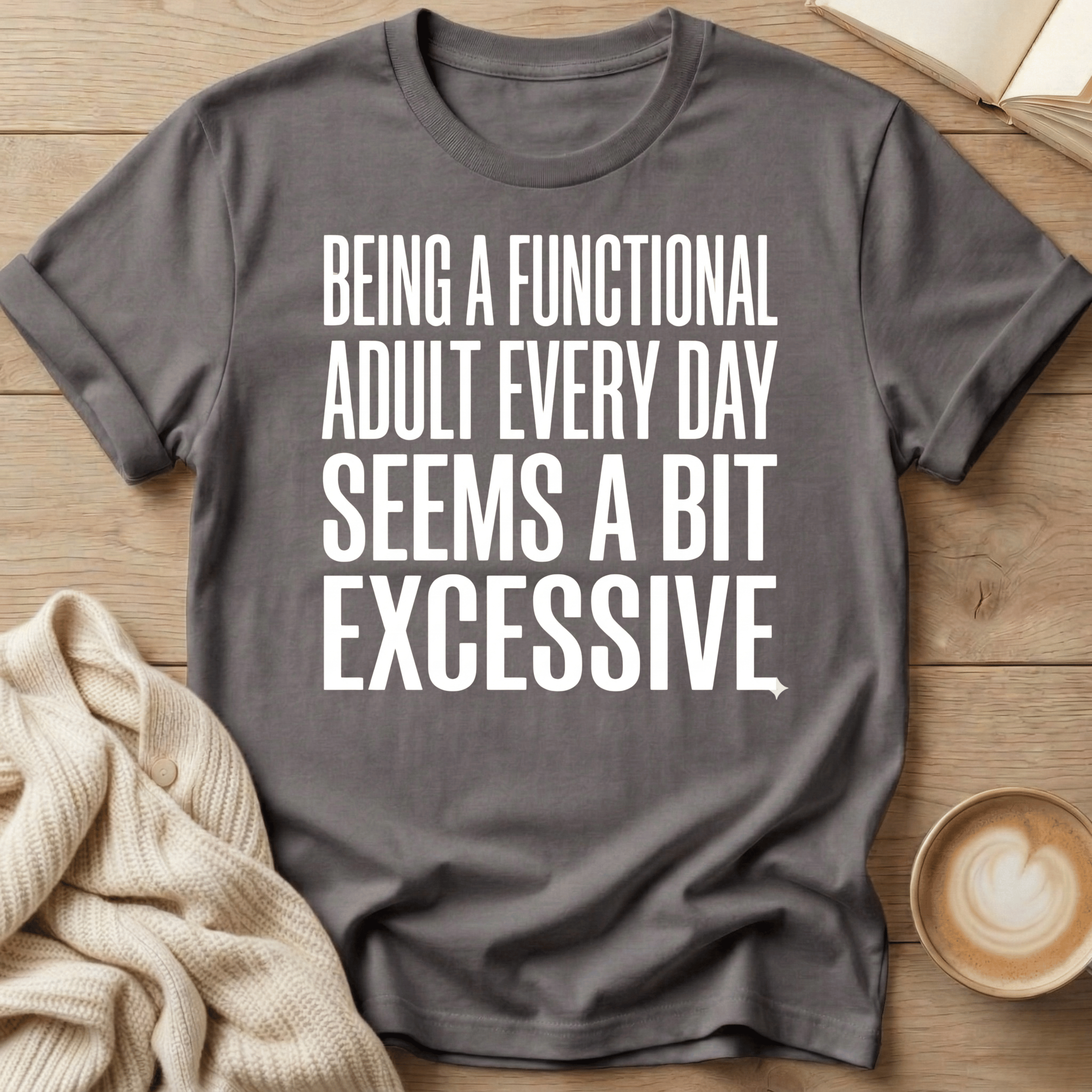 Being a Functional Adult Every Day Seems Excessive T-Shirt