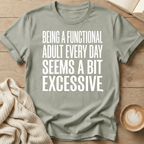 Being a Functional Adult Every Day Seems Excessive T-Shirt
