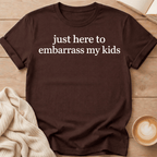 Just Here to Embarrass My Kids T-Shirt