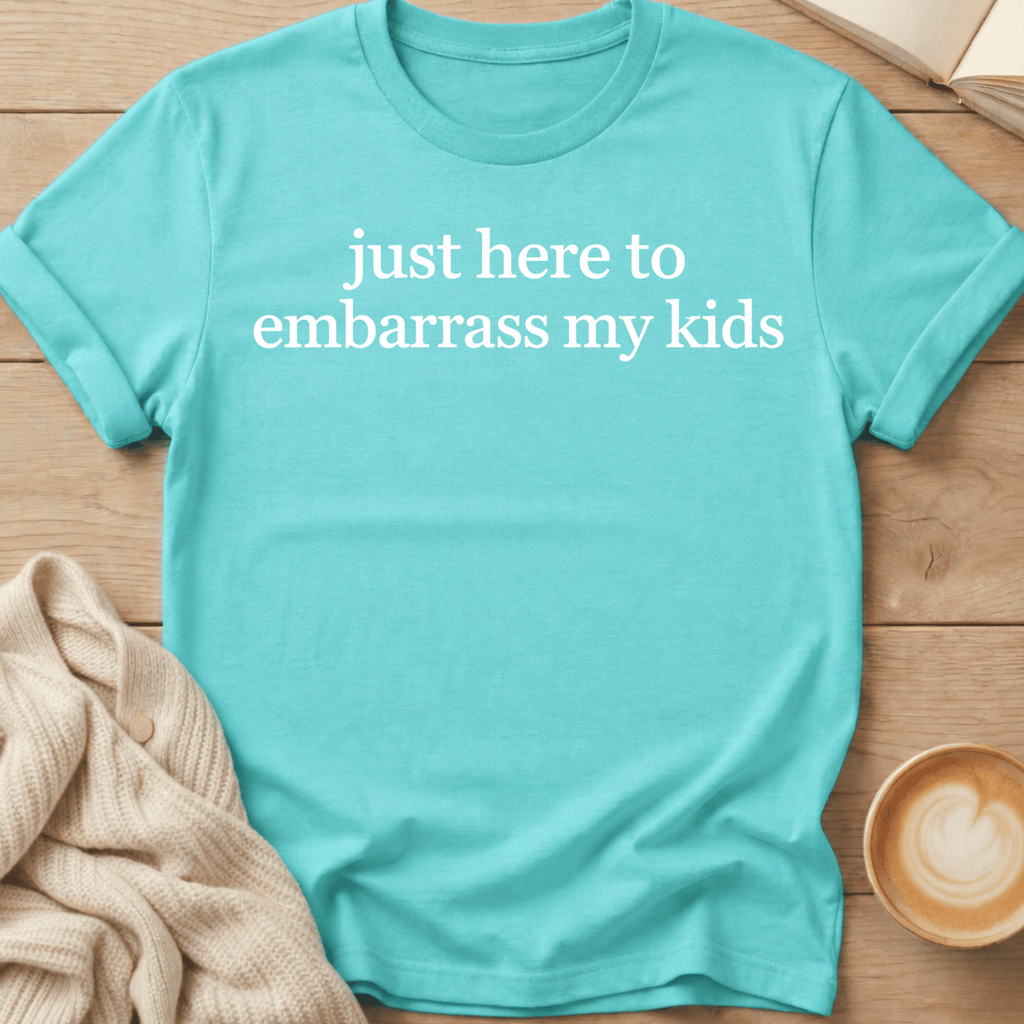Just Here to Embarrass My Kids T-Shirt
