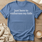 Just Here to Embarrass My Kids T-Shirt