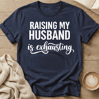 Raising My Husband Is Exhausting T-Shirt