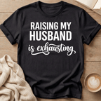 Raising My Husband Is Exhausting T-Shirt