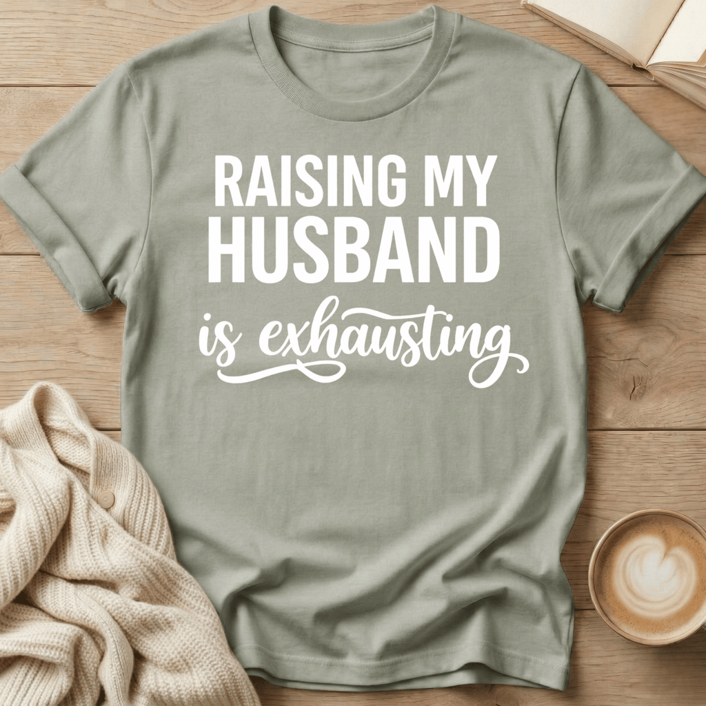 Raising My Husband Is Exhausting T-Shirt
