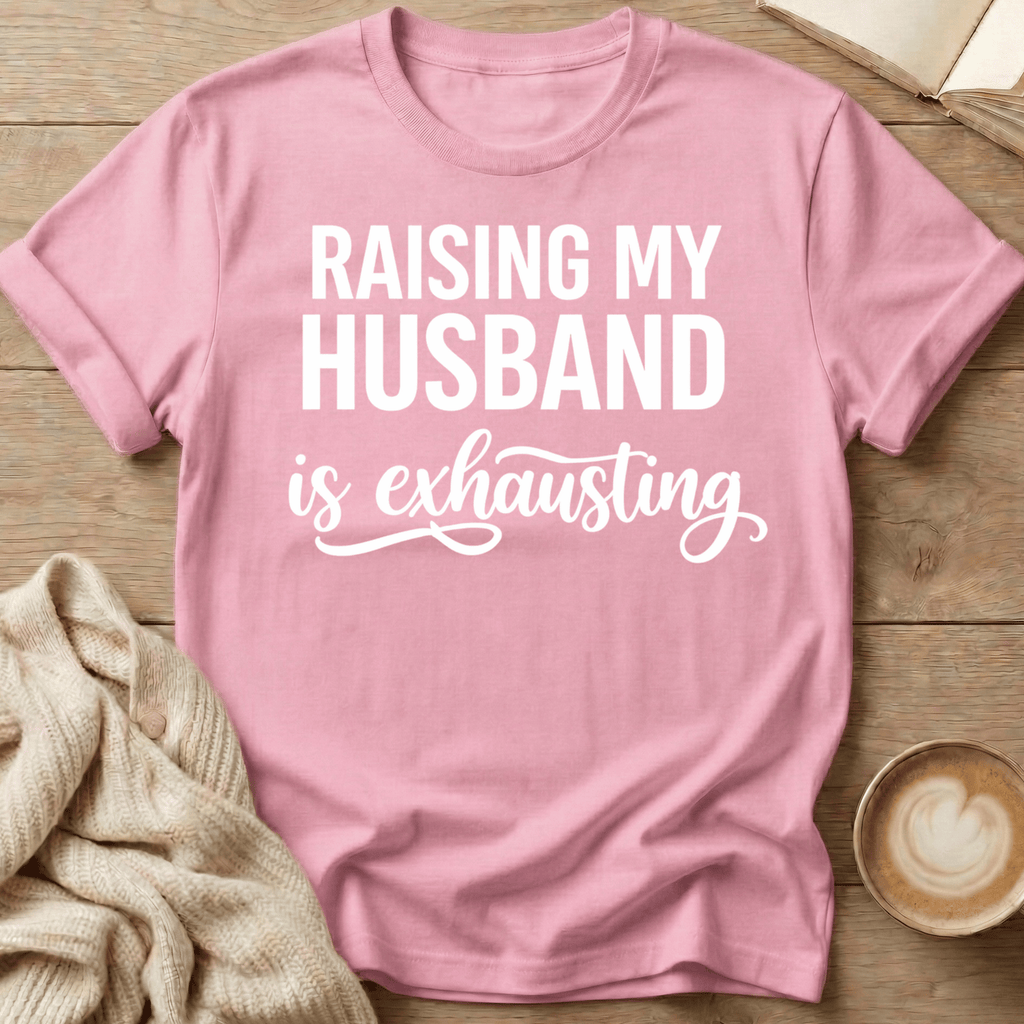 Raising My Husband Is Exhausting T-Shirt