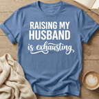 Raising My Husband Is Exhausting T-Shirt