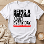 Being a Functional Adult Every Day T-Shirt — Funny Sarcastic Graphic Tee