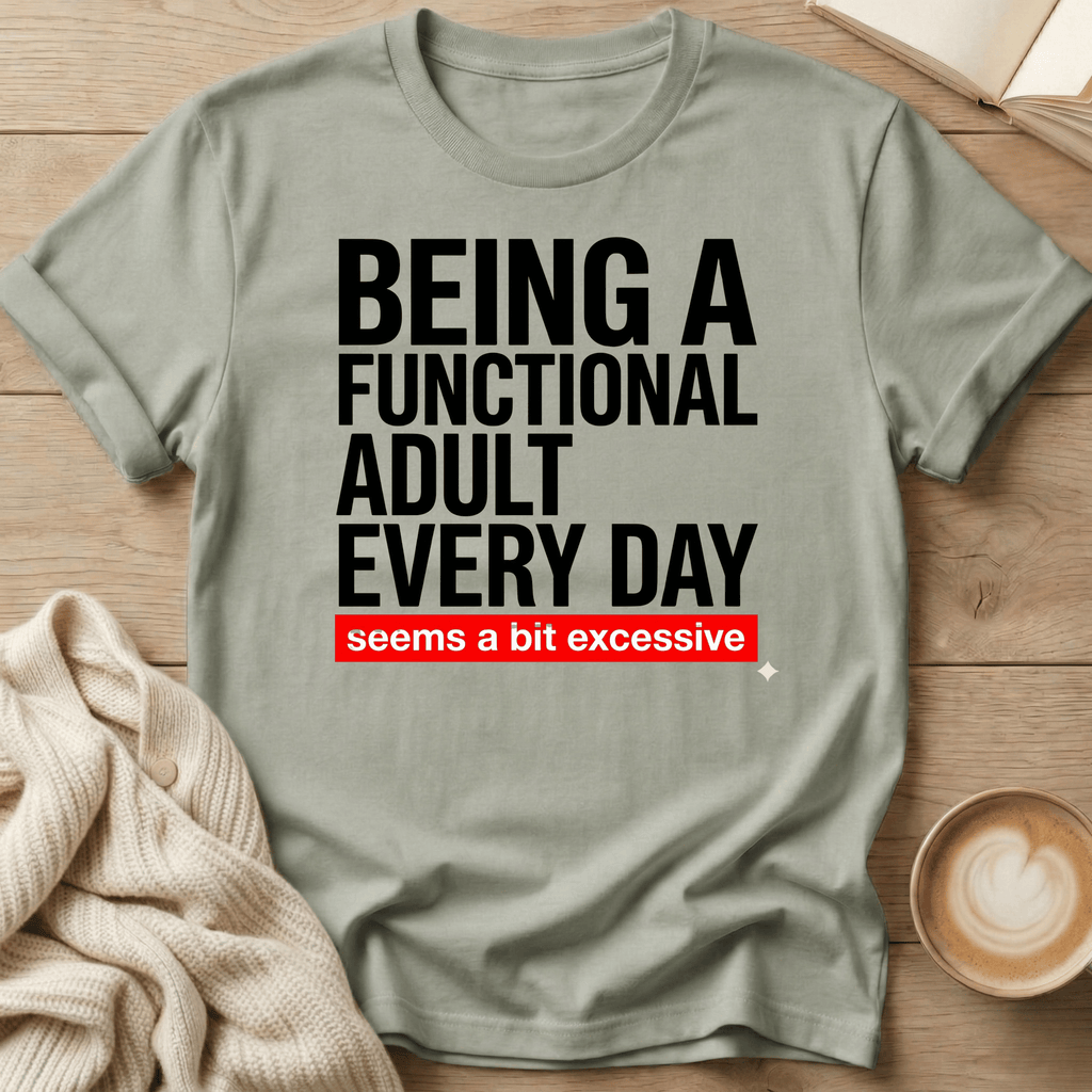 Being a Functional Adult Every Day T-Shirt — Funny Sarcastic Graphic Tee