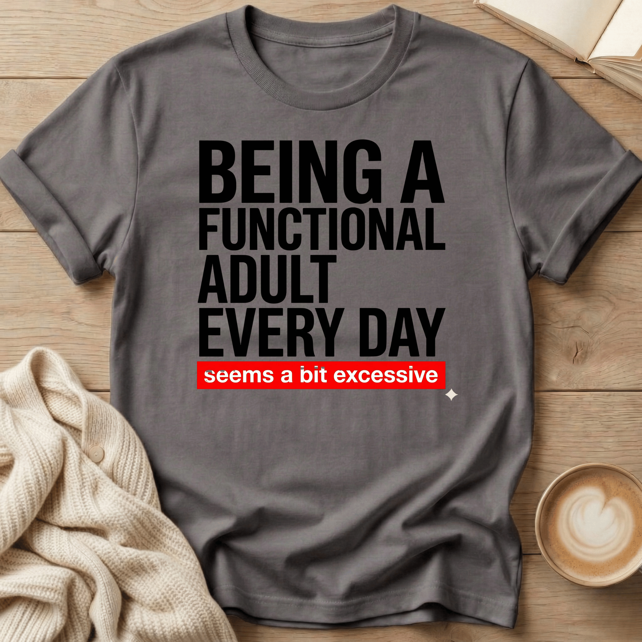 Being a Functional Adult Every Day T-Shirt — Funny Sarcastic Graphic Tee