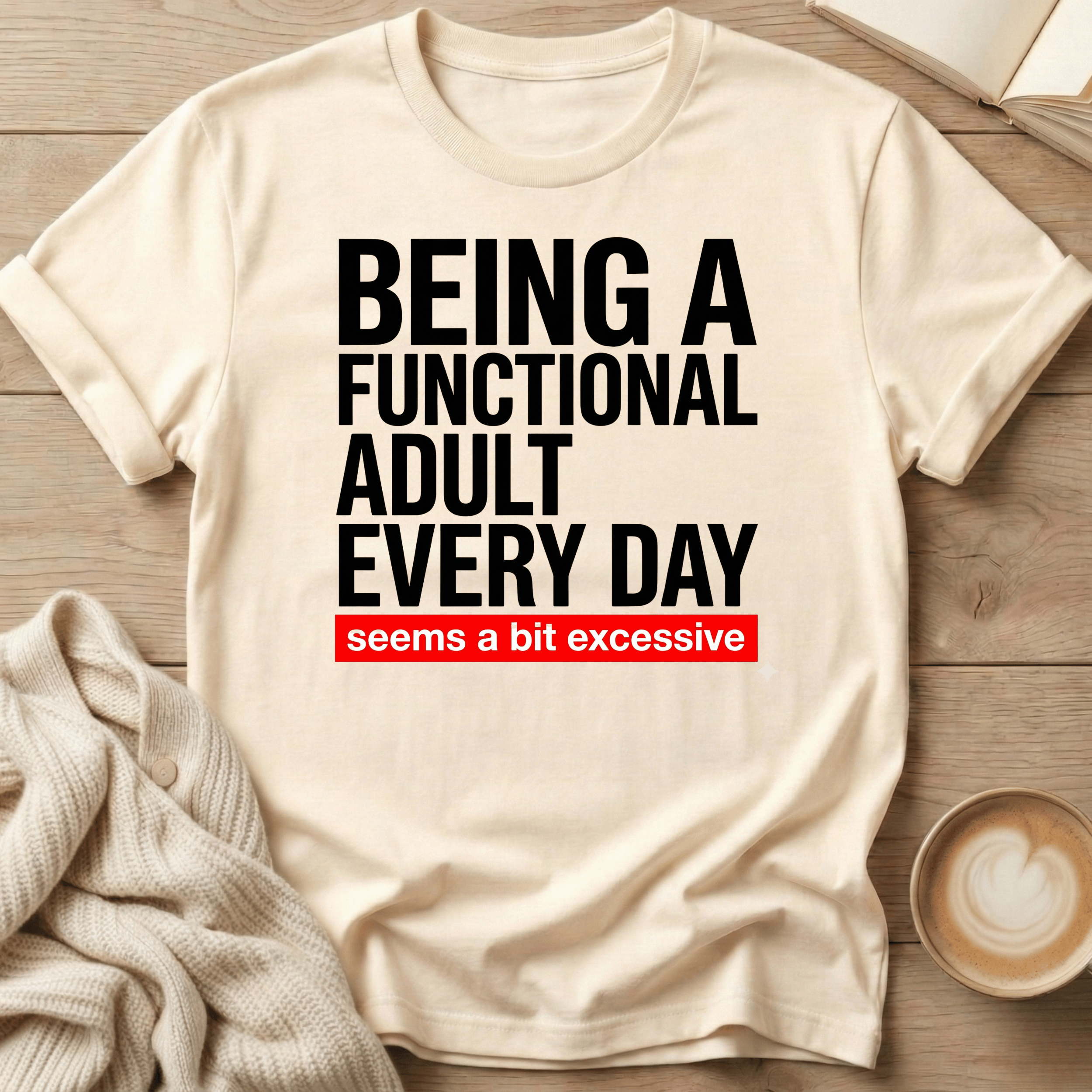 Being a Functional Adult Every Day T-Shirt — Funny Sarcastic Graphic Tee