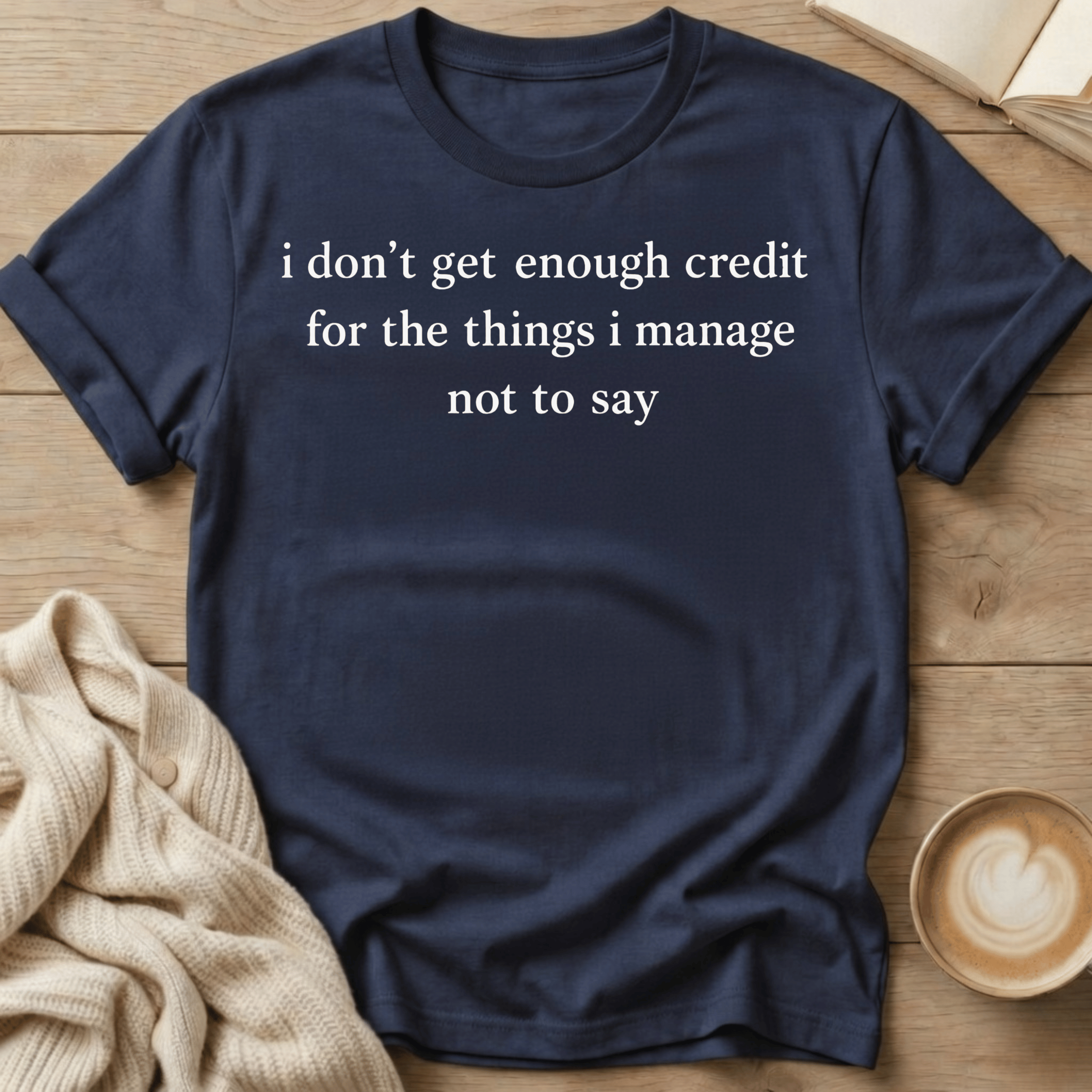 I Don't Get Enough Credit for the Things I Manage Not to Say T‑Shirt