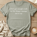 I Don't Get Enough Credit for the Things I Manage Not to Say T‑Shirt