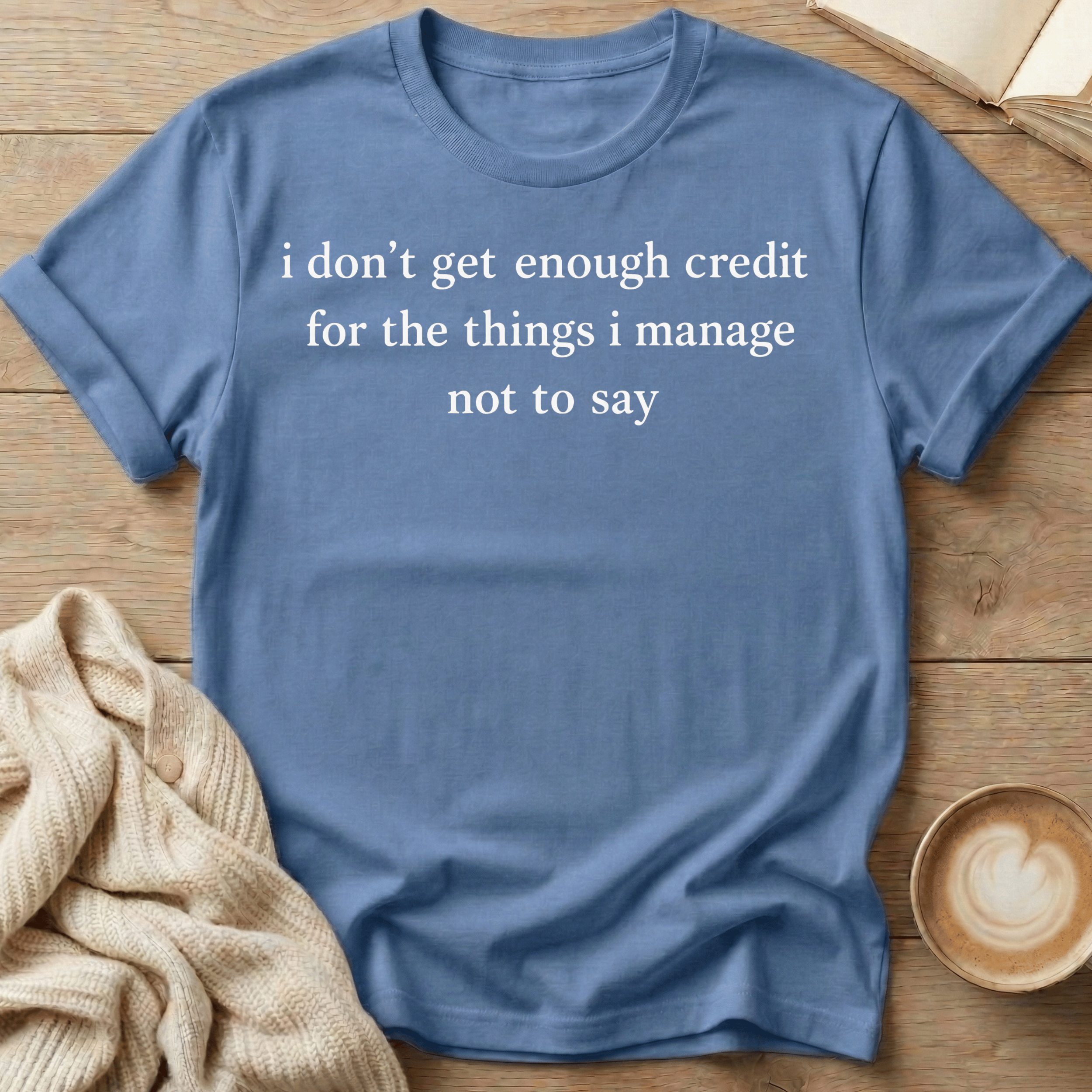 I Don't Get Enough Credit for the Things I Manage Not to Say T‑Shirt