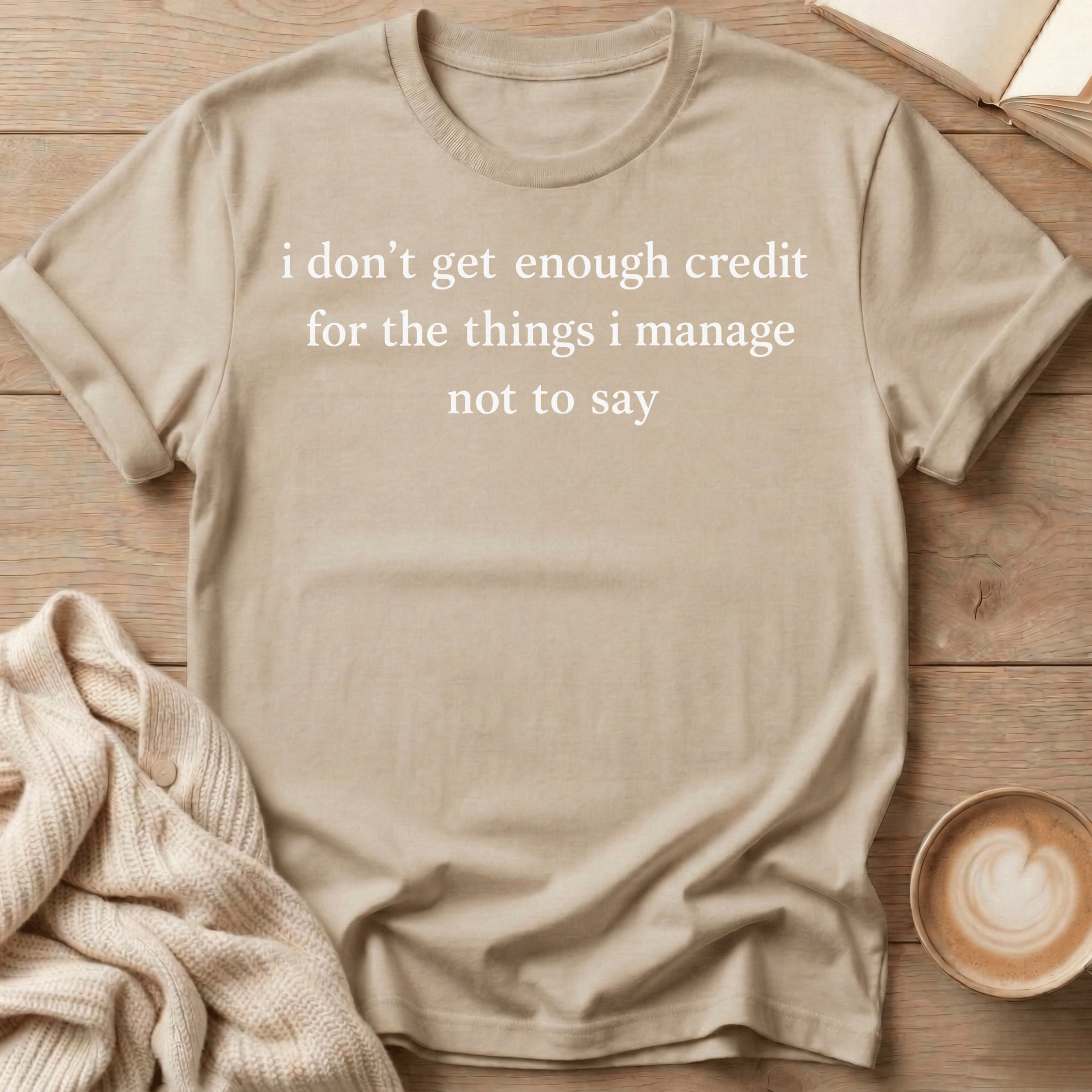 I Don't Get Enough Credit for the Things I Manage Not to Say T‑Shirt