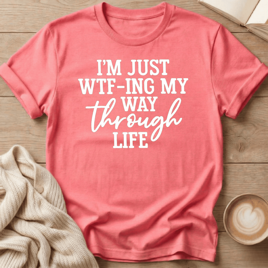 I'm Just WTF-ing My Way Through Life T-Shirt