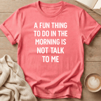 A Fun Thing to do in the Morning is Not Talk to Me T-Shirt