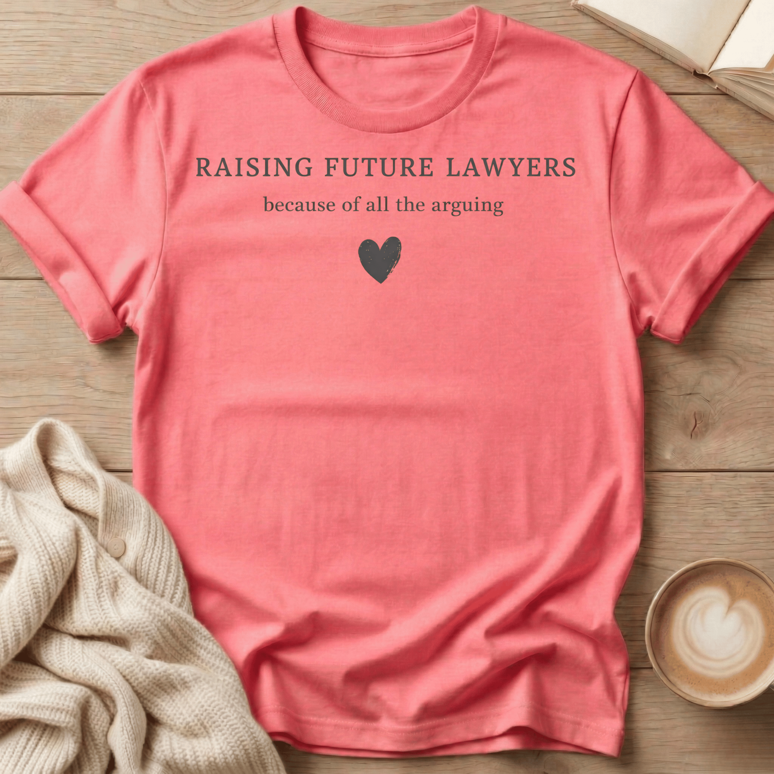 Raising Future Lawyers - Because of All the Arguing T-Shirt