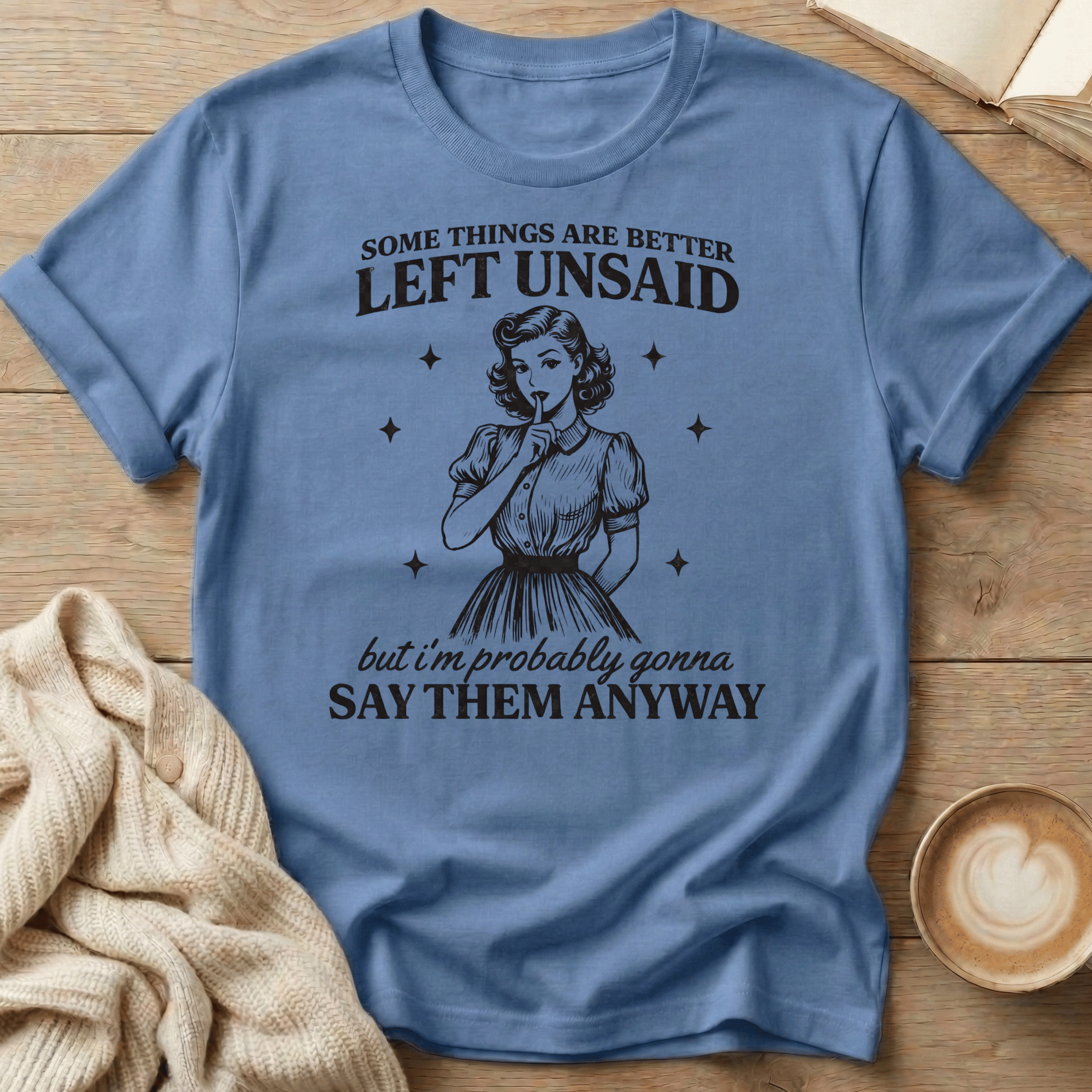 Some Things Are Better Left Unsaid but I'm Probably Gonna Say Them Anyway T Shirt