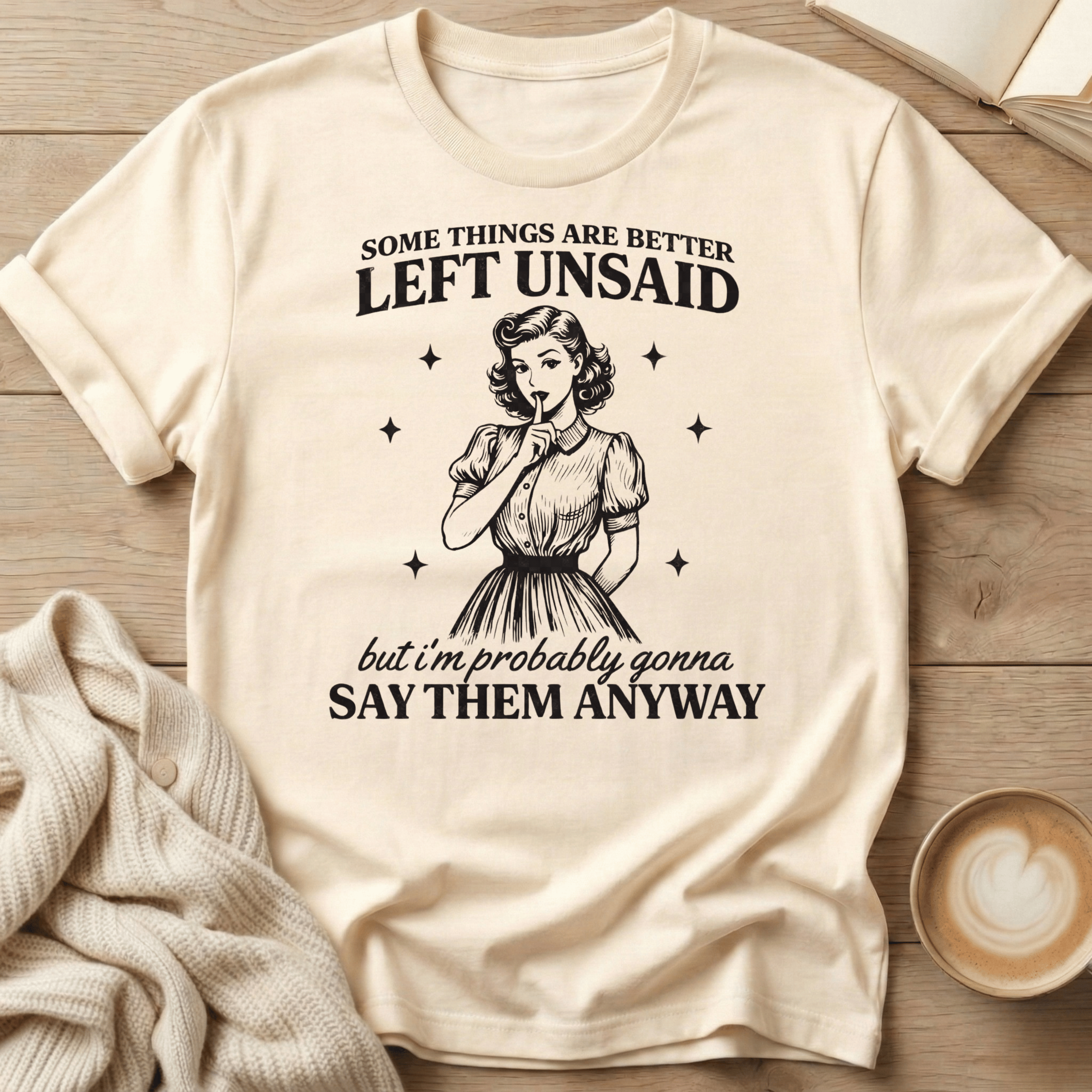 Some Things Are Better Left Unsaid but I'm Probably Gonna Say Them Anyway T Shirt