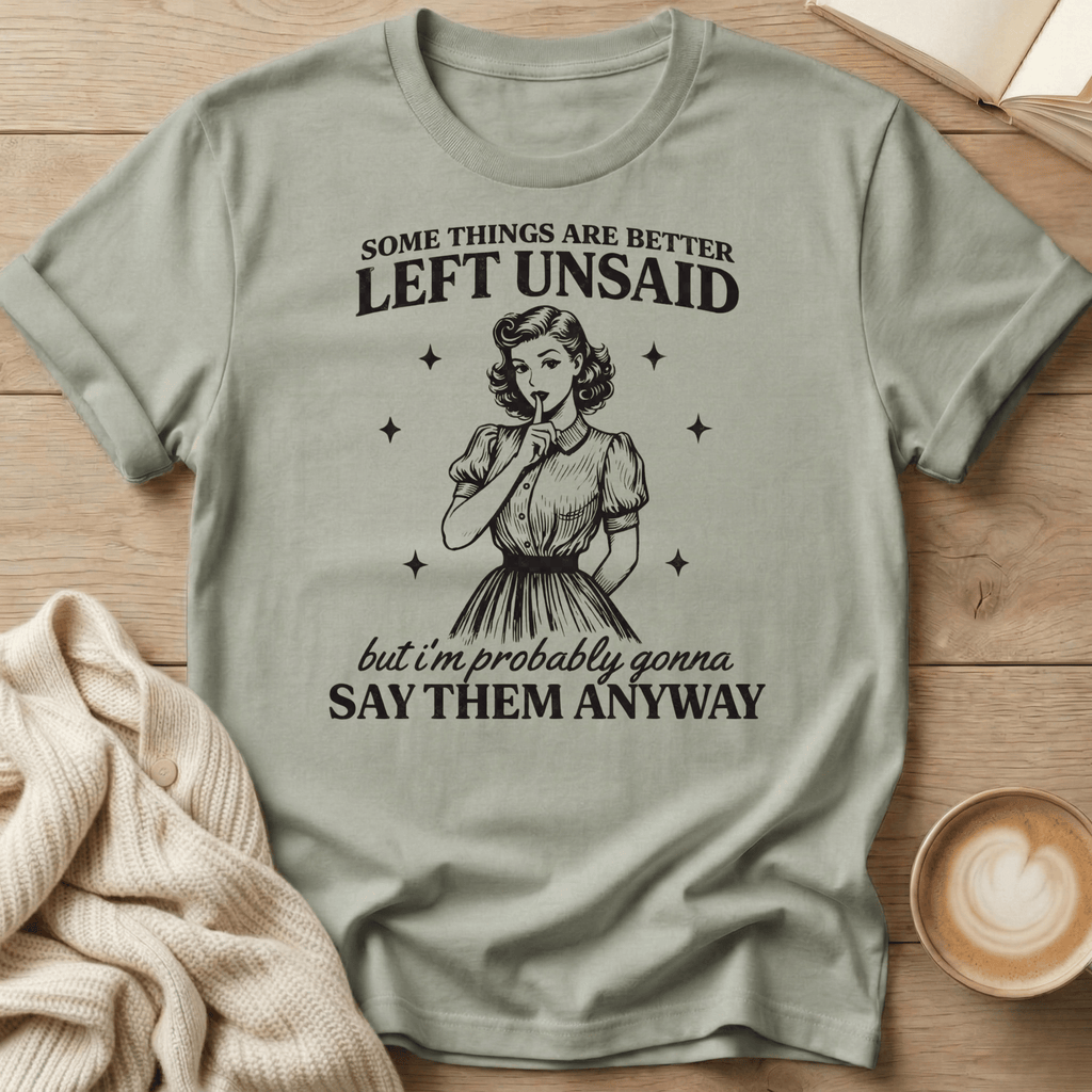 Some Things Are Better Left Unsaid but I'm Probably Gonna Say Them Anyway T Shirt
