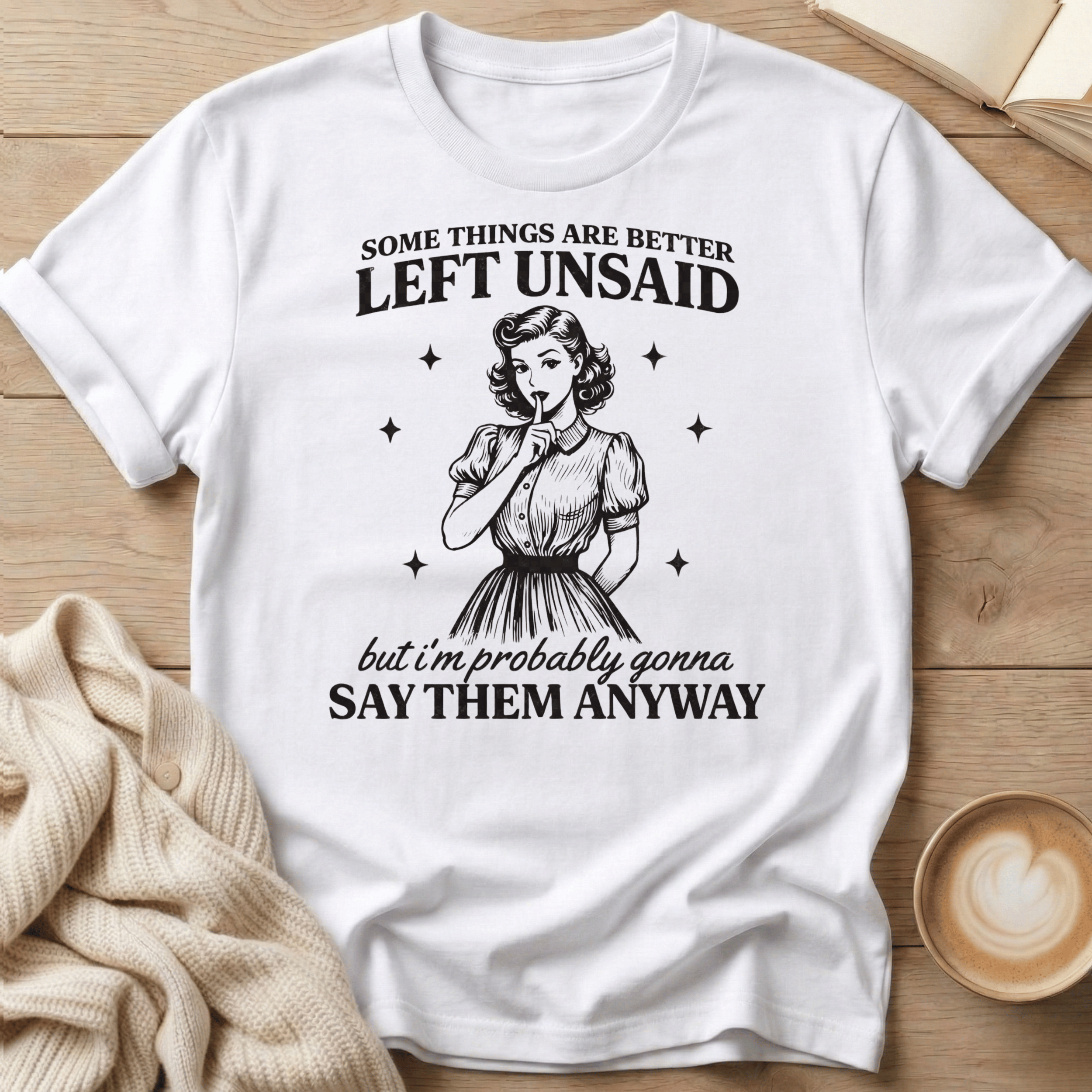 Some Things Are Better Left Unsaid but I'm Probably Gonna Say Them Anyway T Shirt