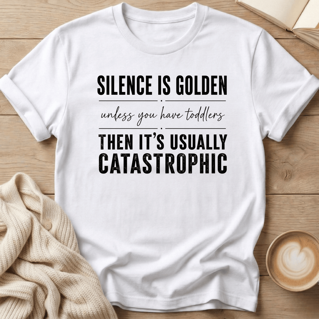 Silence is Golden - Unless You Have Toddlers T-Shirt