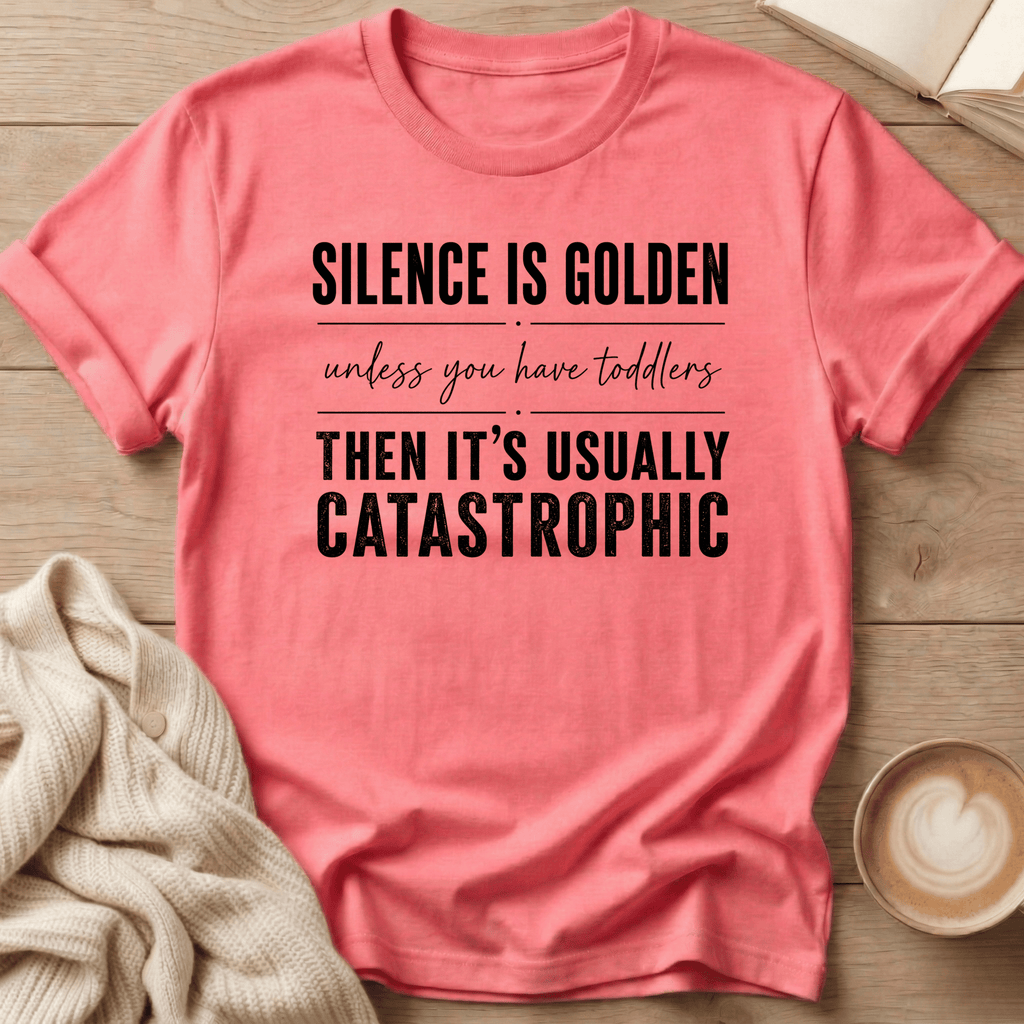 Silence is Golden - Unless You Have Toddlers T-Shirt