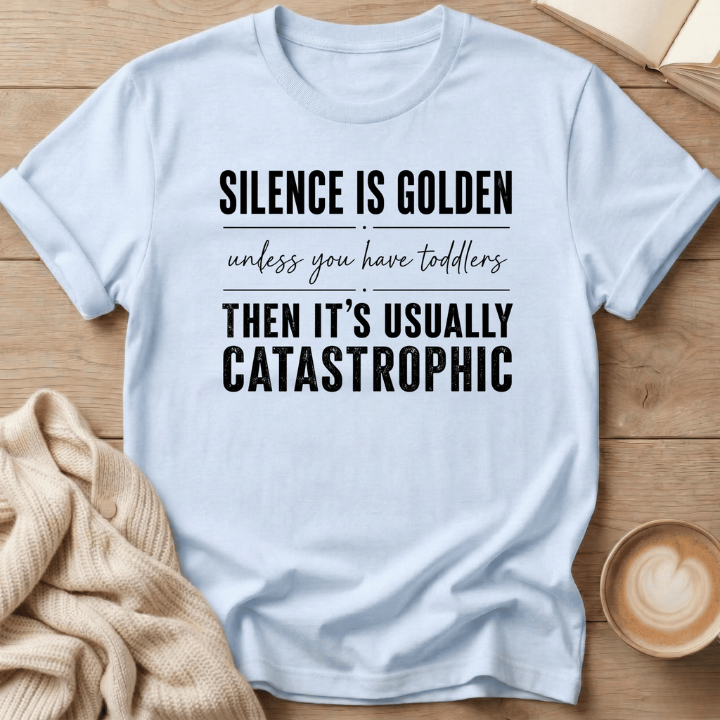 Silence is Golden - Unless You Have Toddlers T-Shirt