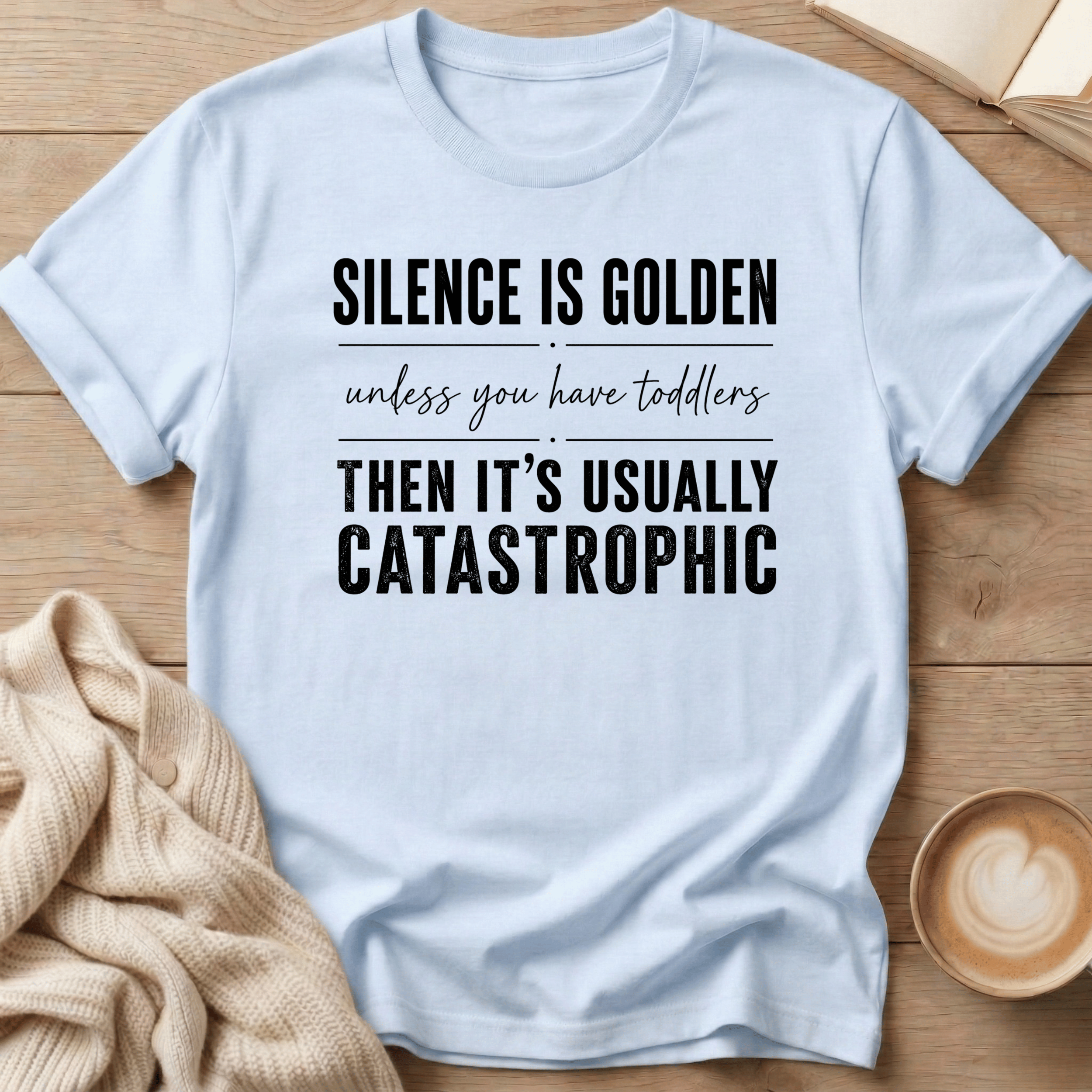 Silence is Golden - Unless You Have Toddlers T-Shirt