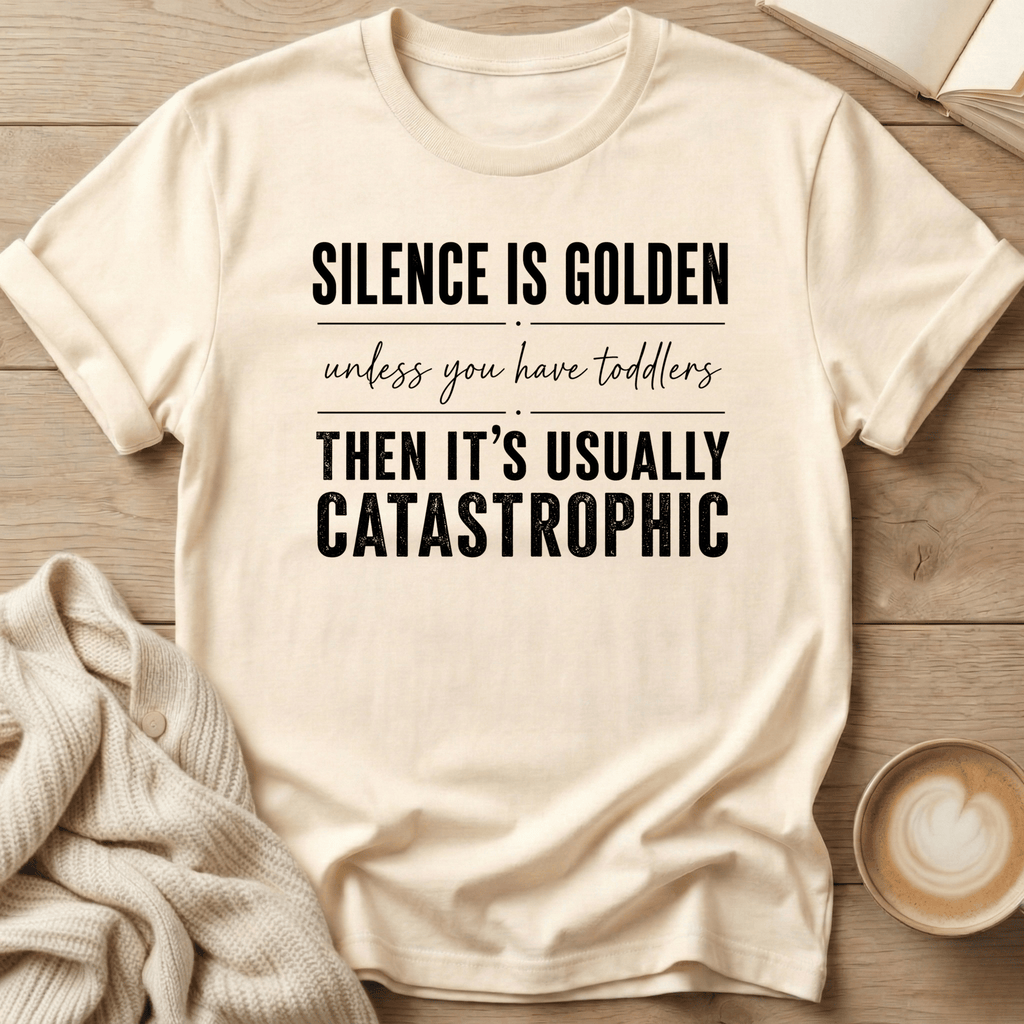 Silence is Golden - Unless You Have Toddlers T-Shirt