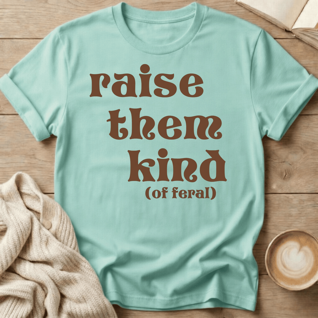 Raise Them Kind (of Feral) T-Shirt