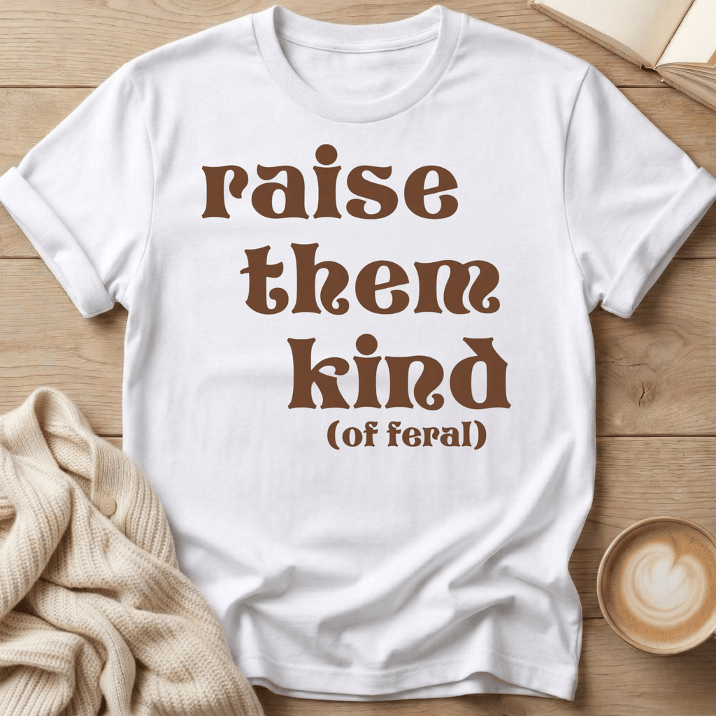 Raise Them Kind (of Feral) T-Shirt