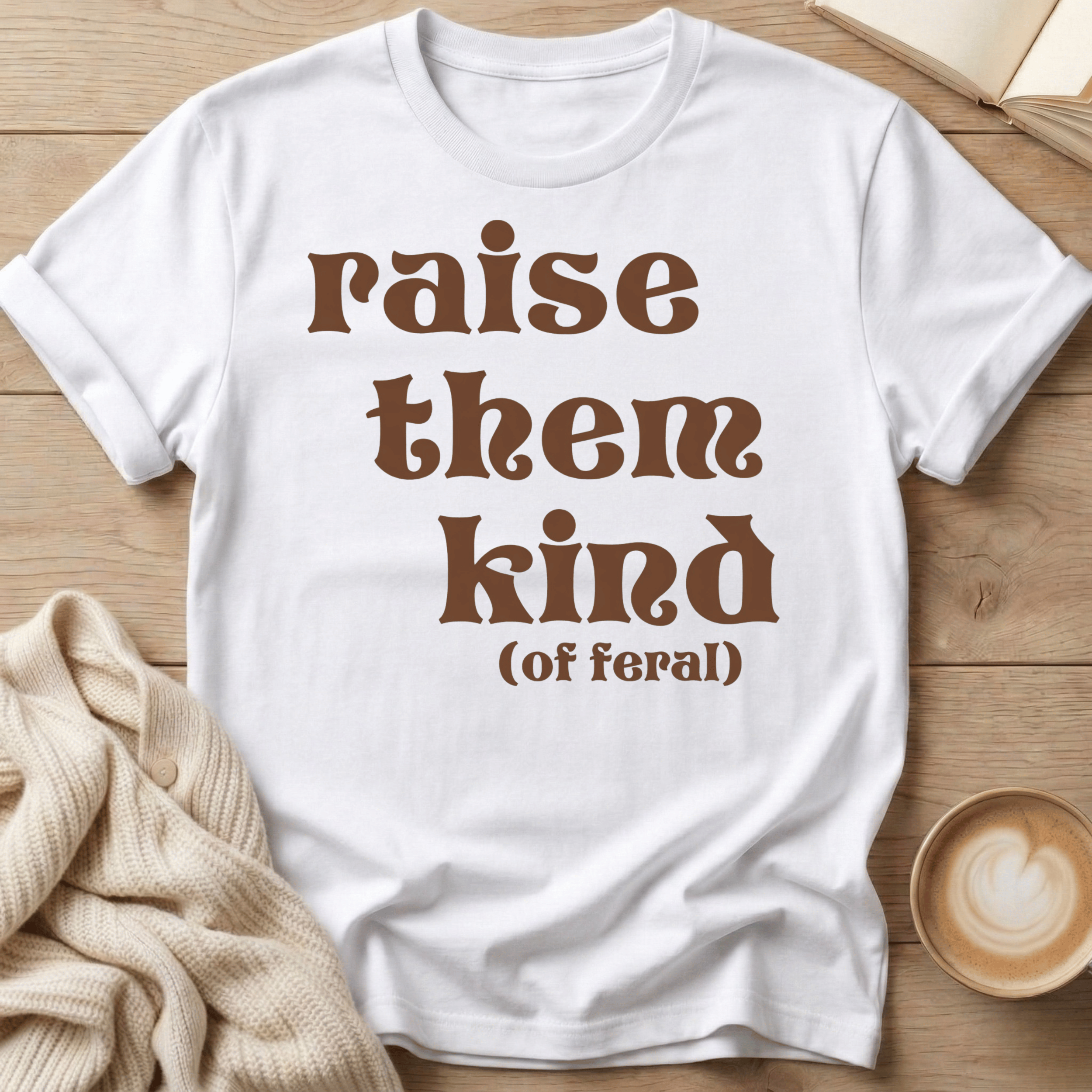 Raise Them Kind (of Feral) T-Shirt