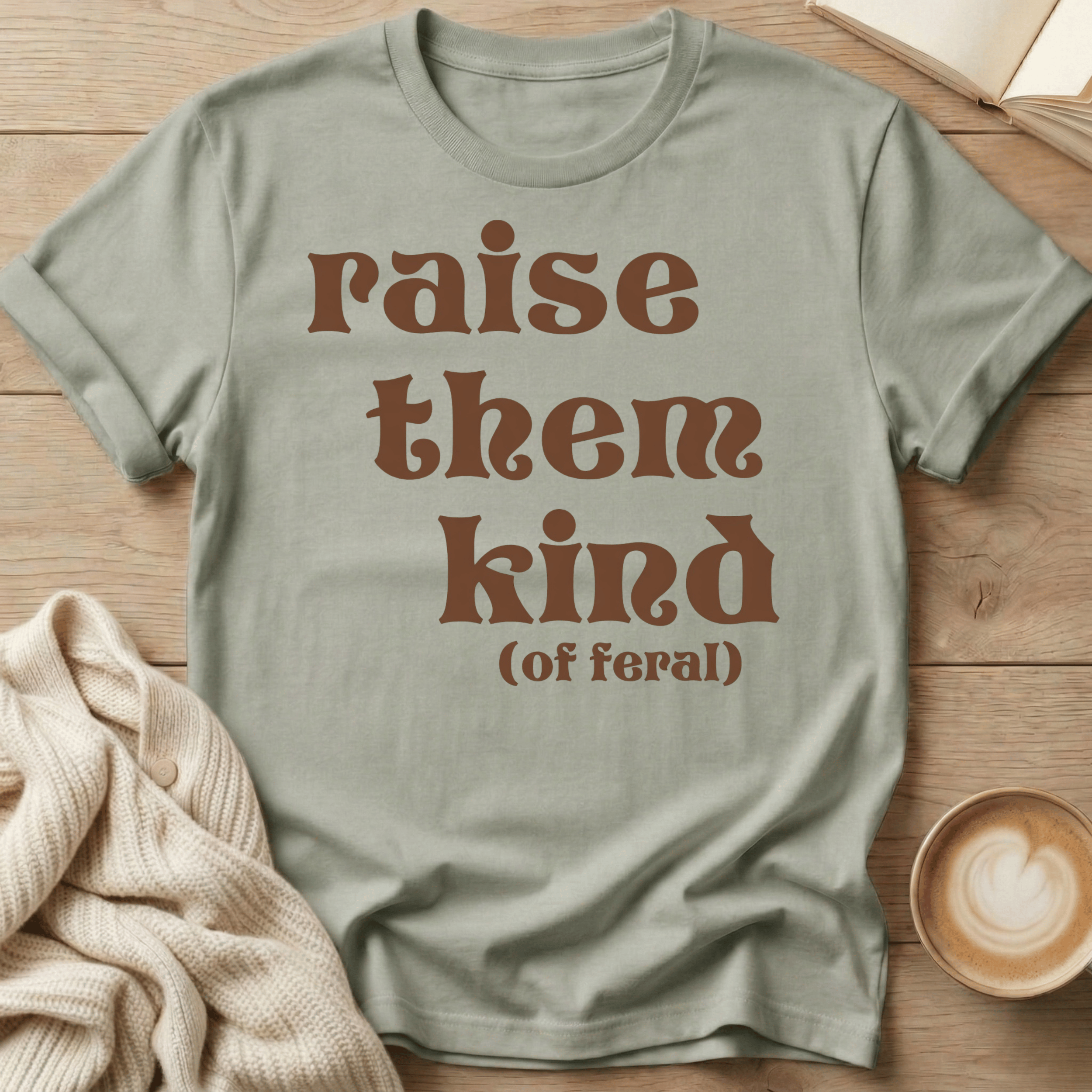 Raise Them Kind (of Feral) T-Shirt