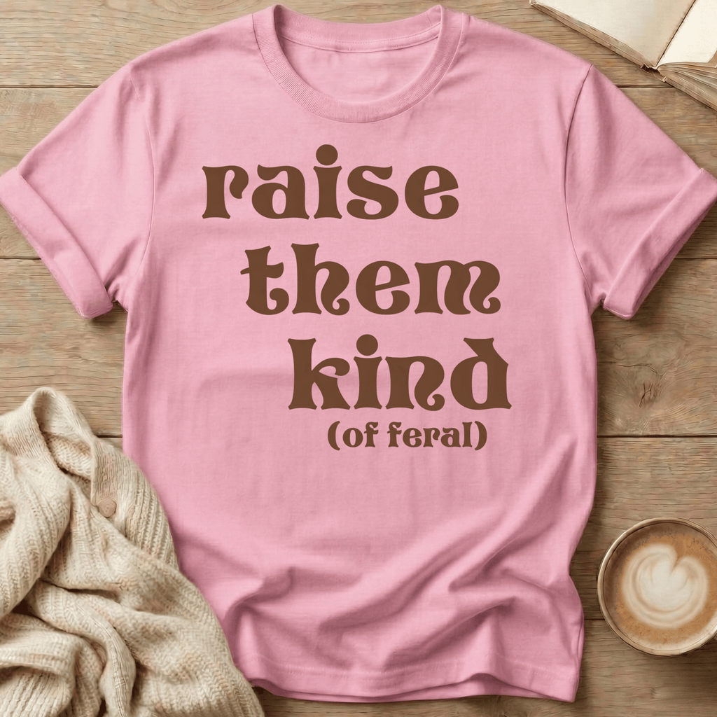 Raise Them Kind (of Feral) T-Shirt