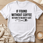 If Found Without Coffee Return to Nearest Café T-Shirt