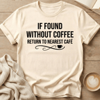 If Found Without Coffee Return to Nearest Café T-Shirt