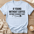 If Found Without Coffee Return to Nearest Café T-Shirt