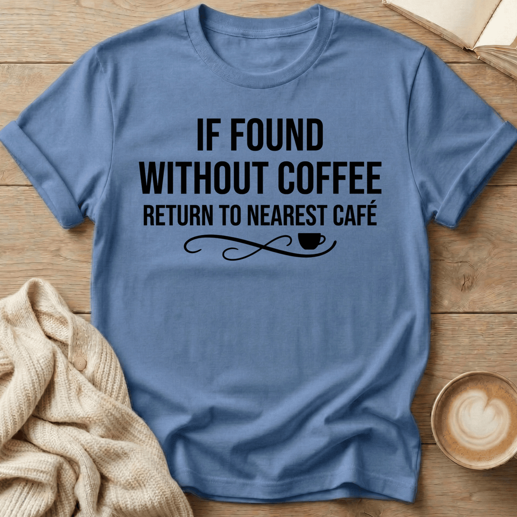 If Found Without Coffee Return to Nearest Café T-Shirt