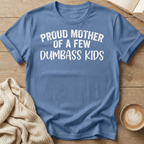 Proud Mother of a Few Dumbass Kids T-Shirt