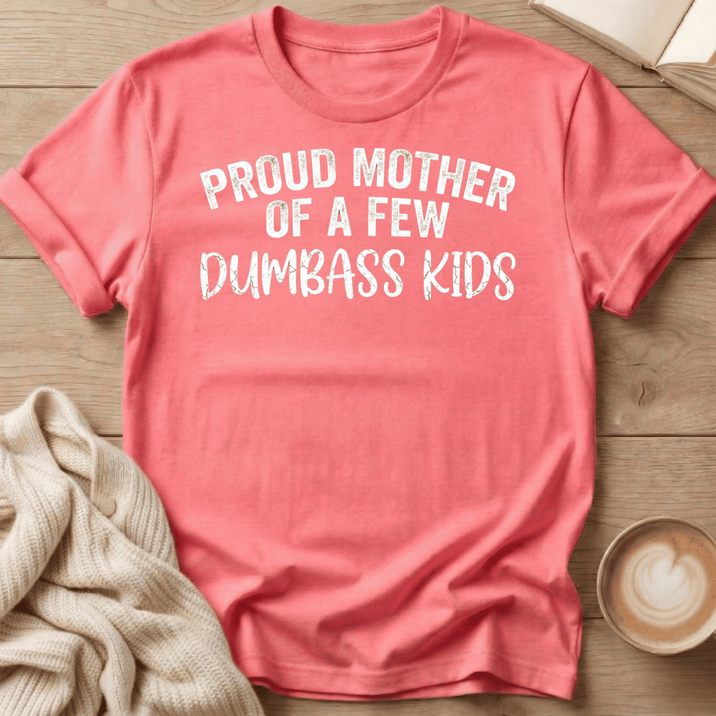 Proud Mother of a Few Dumbass Kids T-Shirt