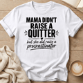 Mama Didn't Raise a Quitter, But She Did Raise a Procrastinator T-Shirt