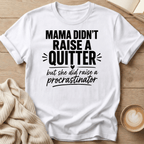 Mama Didn't Raise a Quitter, But She Did Raise a Procrastinator T-Shirt