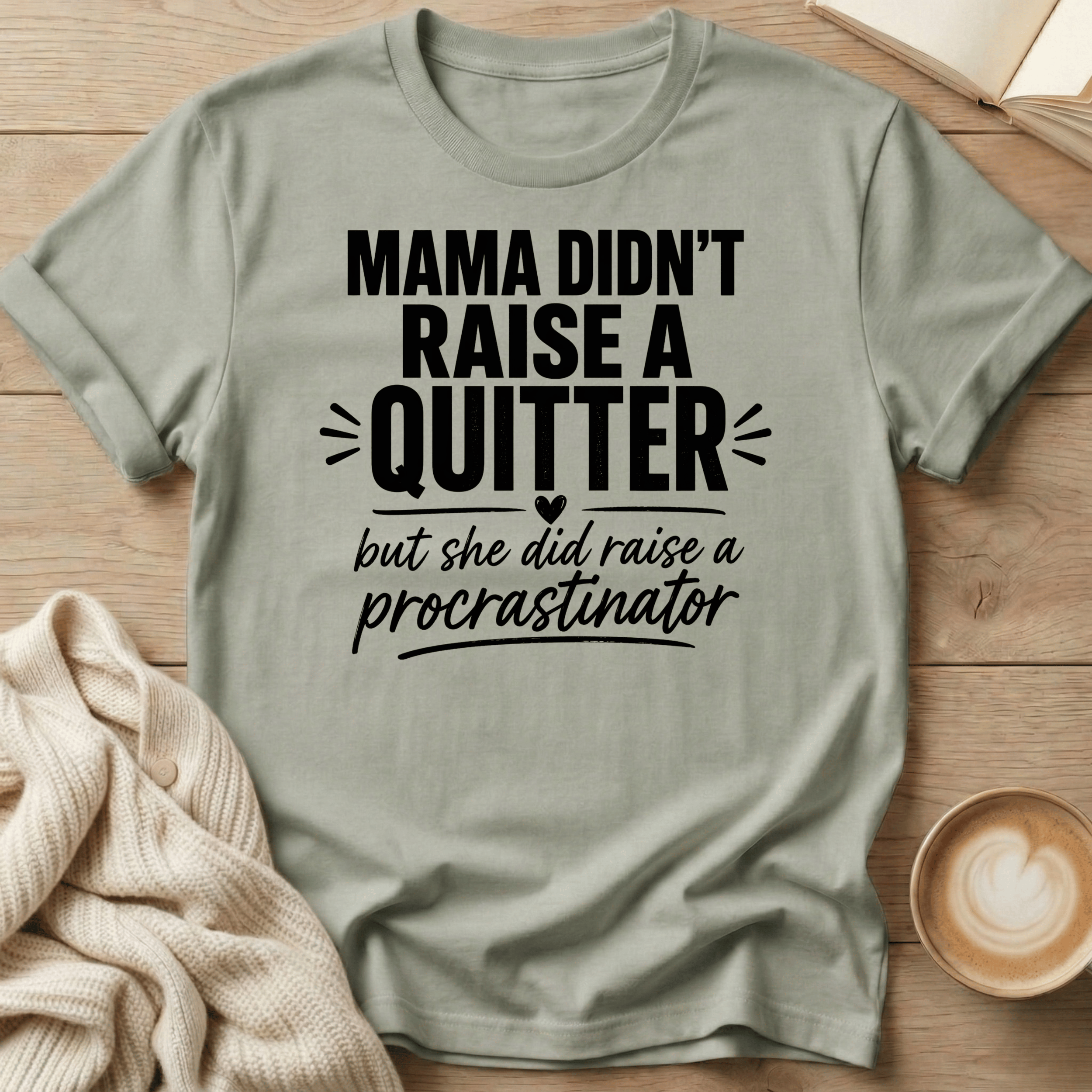 Mama Didn't Raise a Quitter, But She Did Raise a Procrastinator T-Shirt