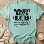 Mama Didn't Raise a Quitter, But She Did Raise a Procrastinator T-Shirt