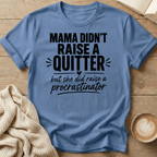 Mama Didn't Raise a Quitter, But She Did Raise a Procrastinator T-Shirt